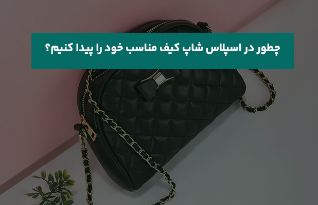  چطور در اسپلاس شاپ کیف مناسب خود را پیدا کنیم؟