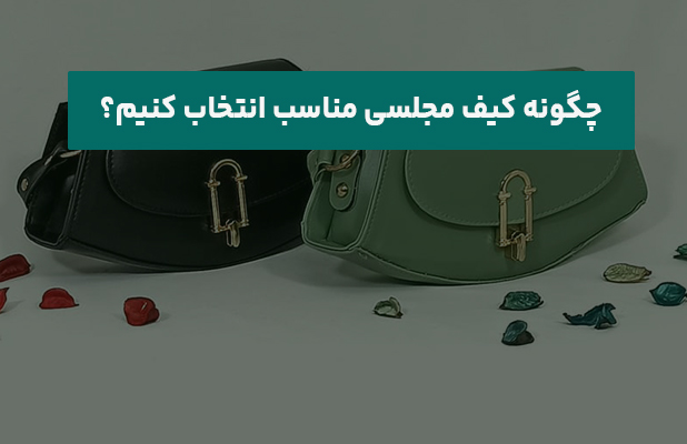 چگونه کیف مجلسی مناسب انتخاب کنیم؟