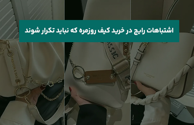  رایج در خرید کیف روزمره که نباید تکرار شوند