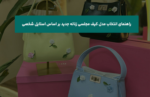  انتخاب مدل کیف مجلسی زنانه جدید بر اساس استایل شخصی