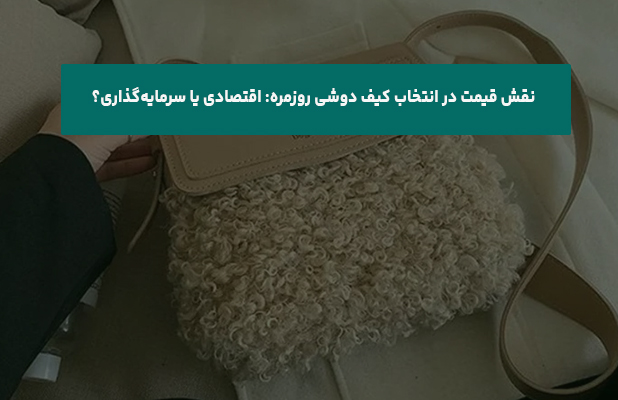 قیمت در انتخاب کیف دوشی روزمره اقتصادی یا سرمایه‌گذاری
