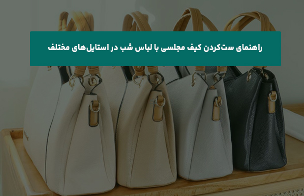 ست‌کردن کیف مجلسی با لباس شب در استایل‌های مختلف