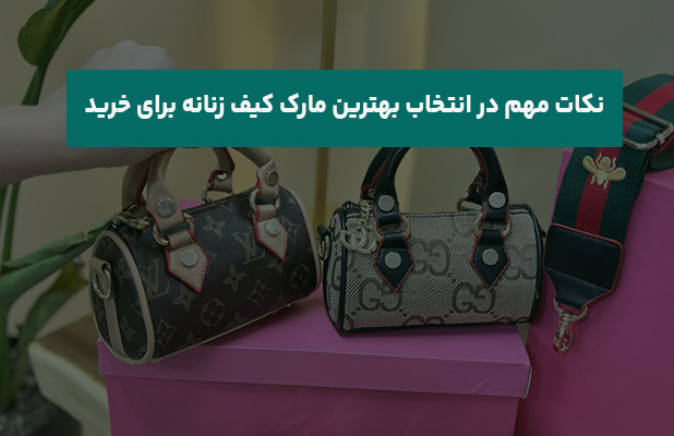  مهم در انتخاب بهترین مارک کیف زنانه برای خرید
